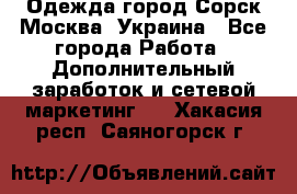 Одежда город Сорск Москва, Украина - Все города Работа » Дополнительный заработок и сетевой маркетинг   . Хакасия респ.,Саяногорск г.